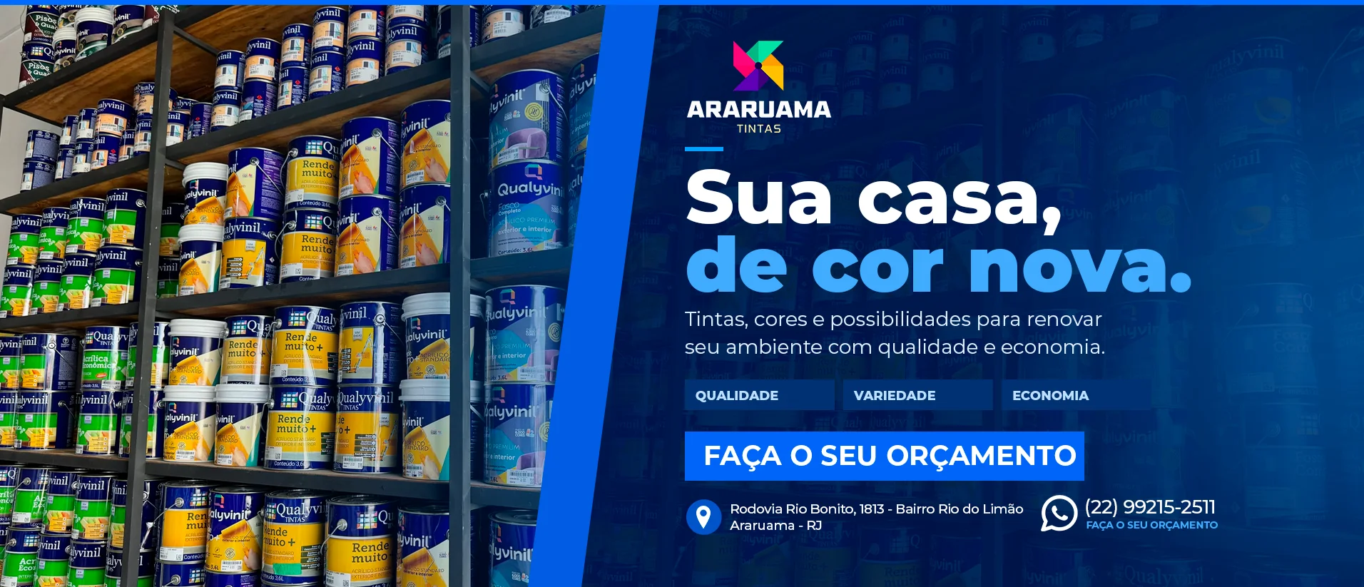 Araruama Tintas — Sua casa, de cor nova. Tintas, cores e possibilidades para renovar seu ambiente com qualidade e economia. Qualidade, variedade e economia.